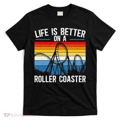 Life Is Better On A Roller Coaster Rollercoaster T-Shirt