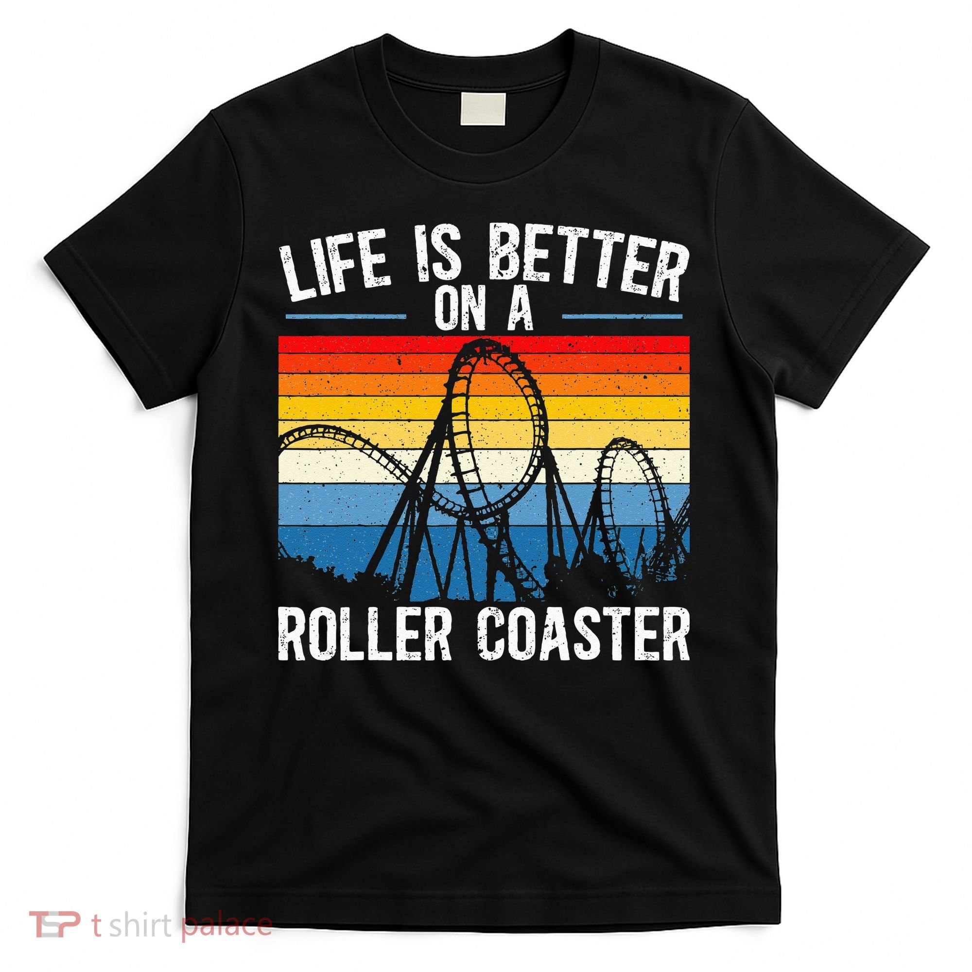 Life Is Better On A Roller Coaster Rollercoaster T-Shirt