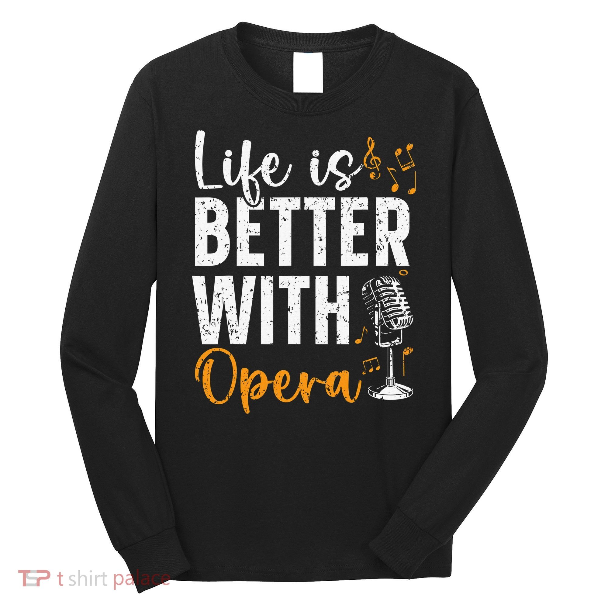 Life Is Better With Opera Music Voice Theater Opera Singer Long Sleeve Shirt