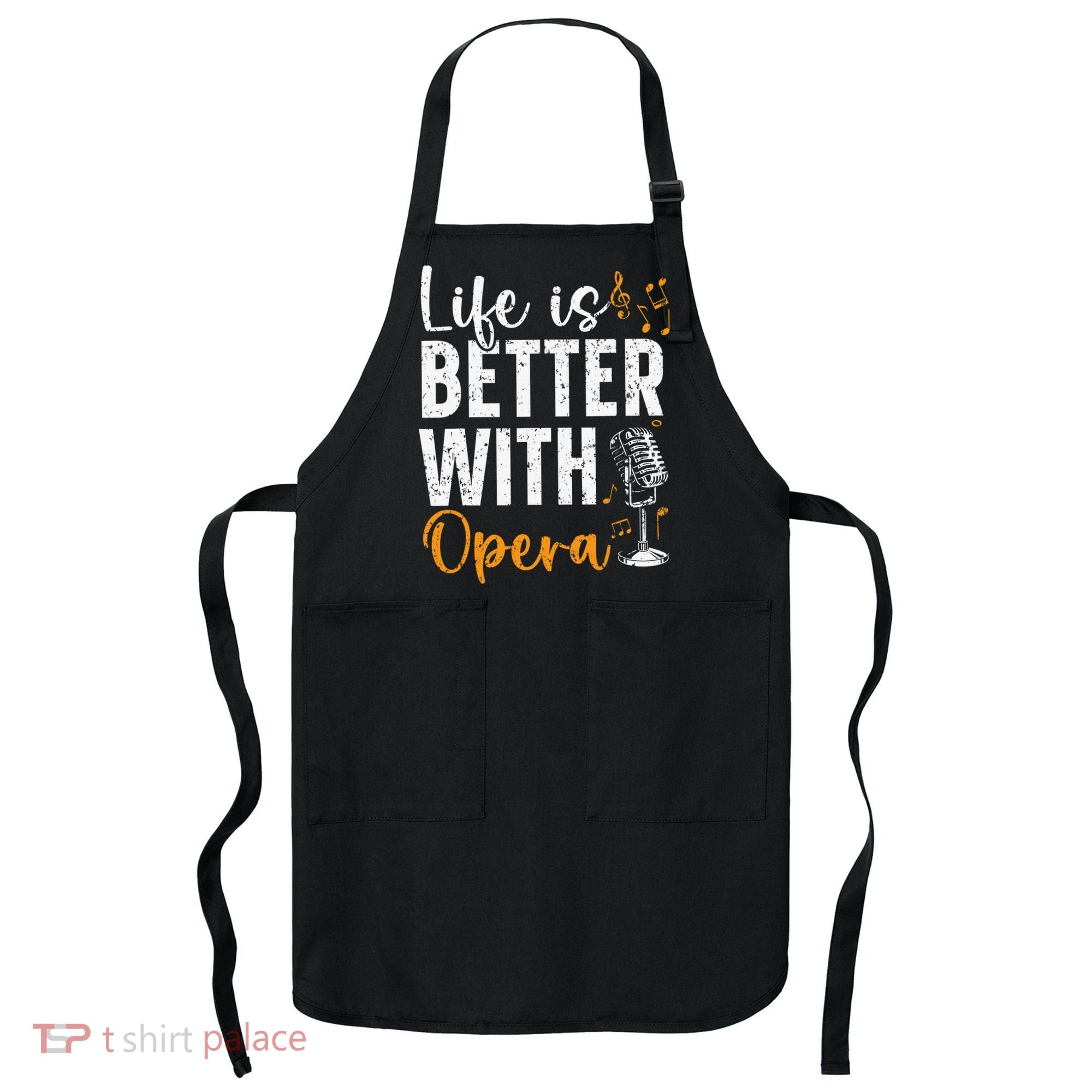 Life Is Better With Opera Music Voice Theater Opera Singer Apron