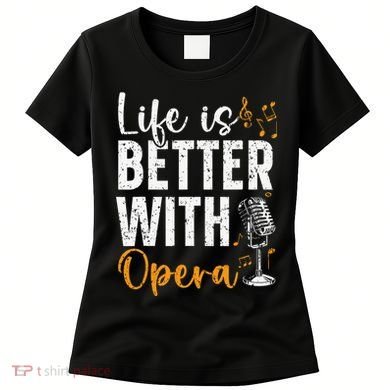 Life Is Better With Opera Music Voice Theater Opera Singer Women's T-Shirt