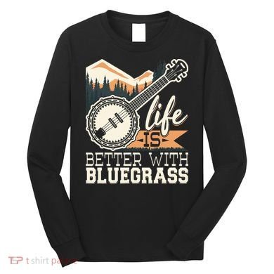 Life Is Better With Bluegrass Banjo Player Musician Long Sleeve Shirt