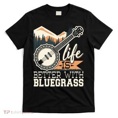 Life Is Better With Bluegrass Banjo Player Musician T-Shirt