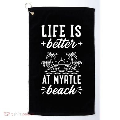 Life Is Better At Myrtle Beach Matching Family Spring Trip Gift Golf Towel