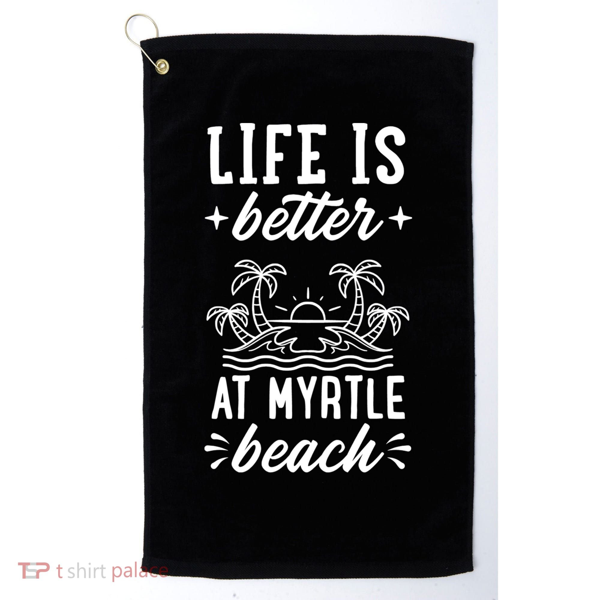 Life Is Better At Myrtle Beach Matching Family Spring Trip Gift Golf Towel