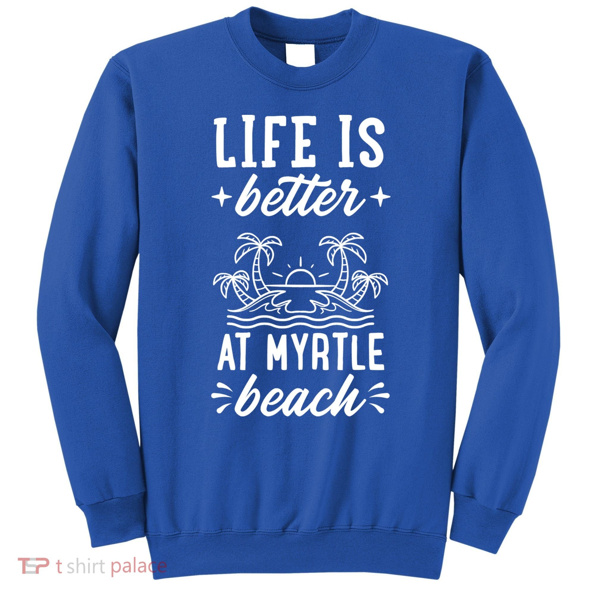 Life Is Better At Myrtle Beach Matching Family Spring Trip Gift Sweatshirt