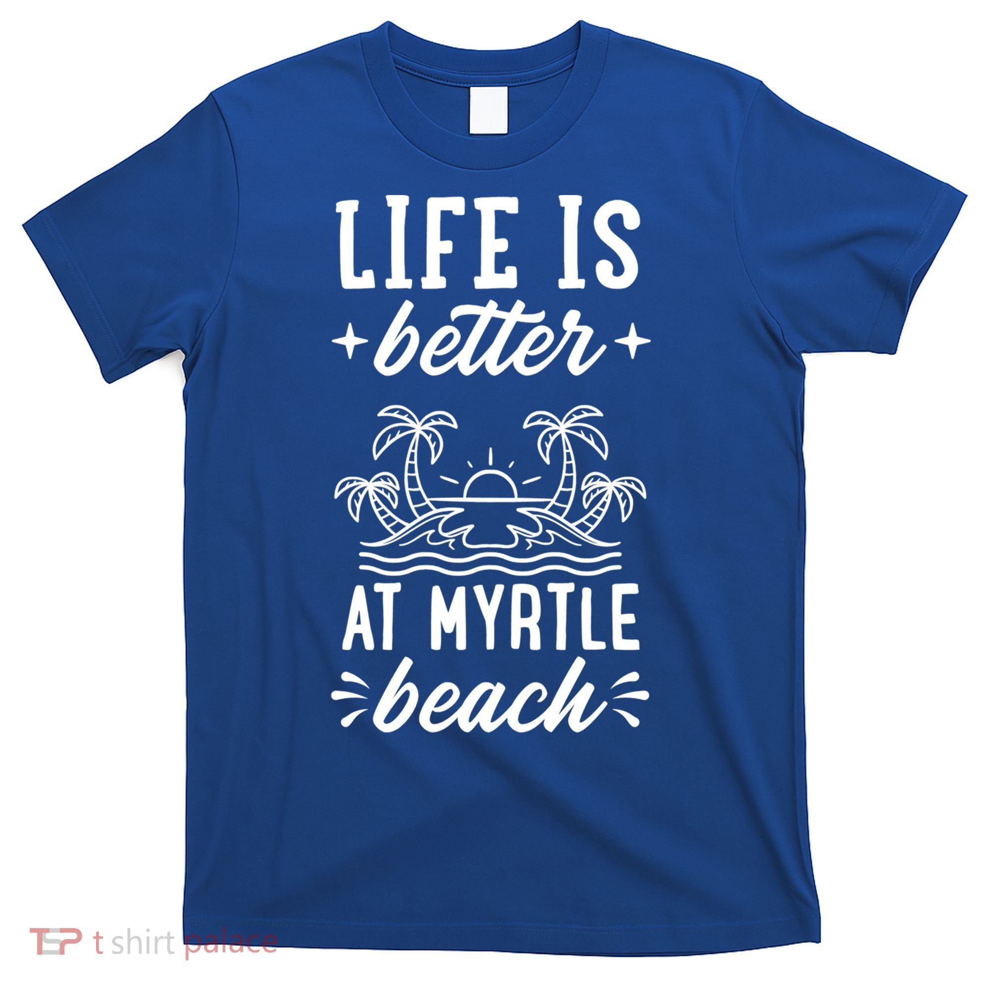Life Is Better At Myrtle Beach Matching Family Spring Trip Gift T-Shirt