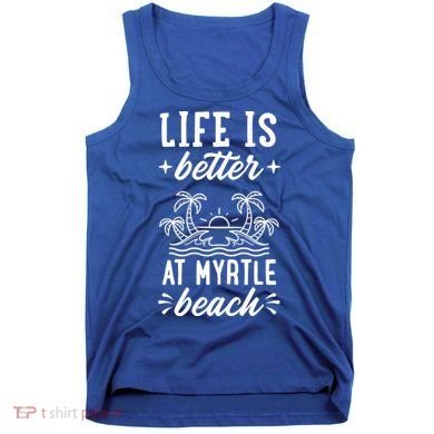 Life Is Better At Myrtle Beach Matching Family Spring Trip Gift Tank Top