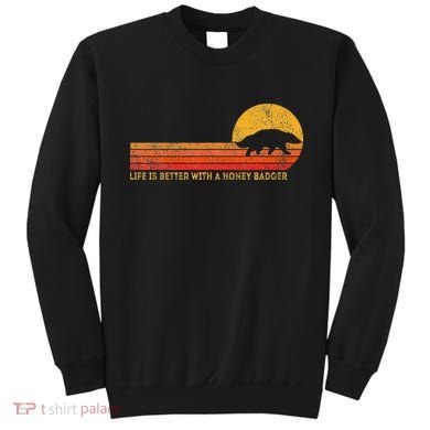 Life Is Better With A Honey Badger Sweatshirt