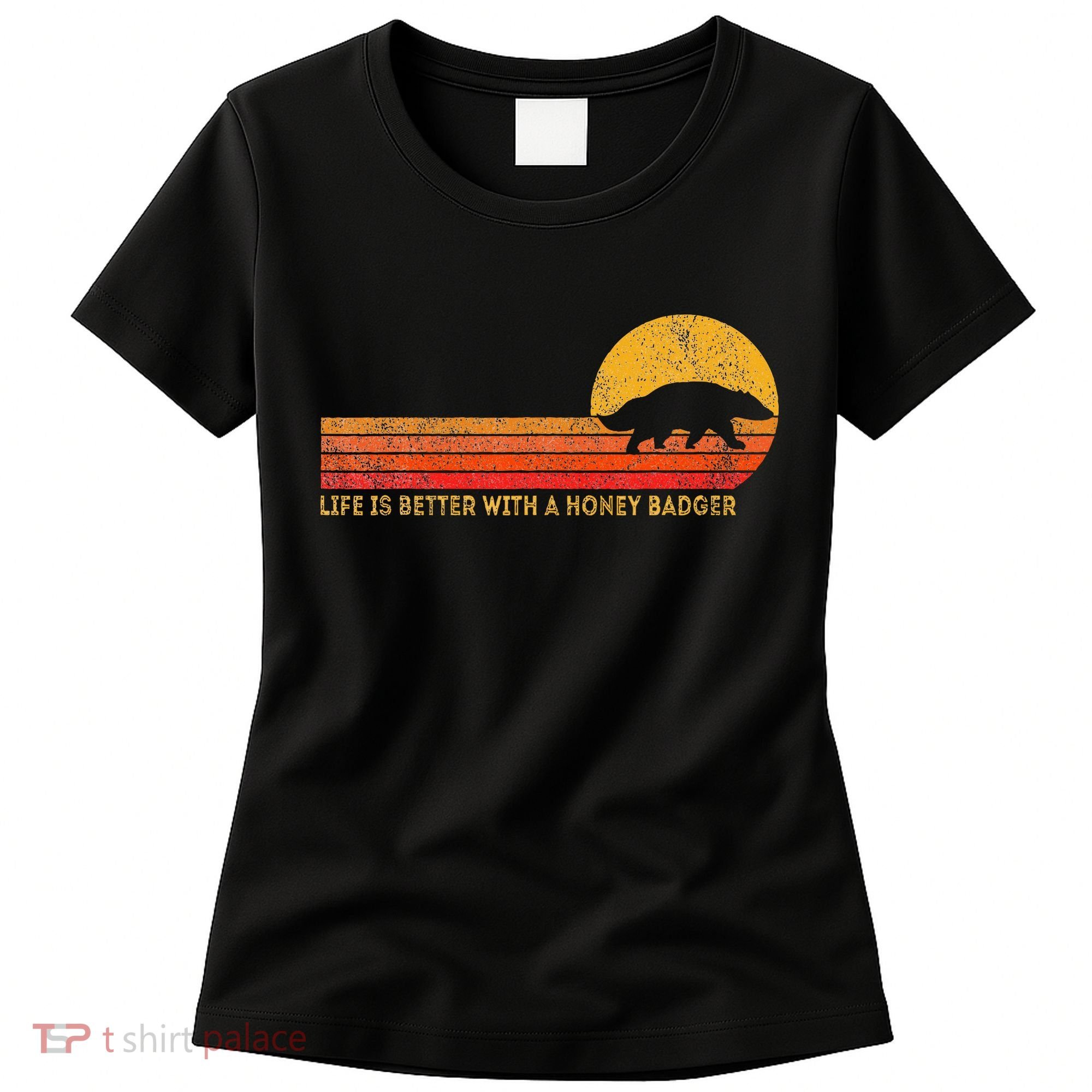 Life Is Better With A Honey Badger Women's T-Shirt