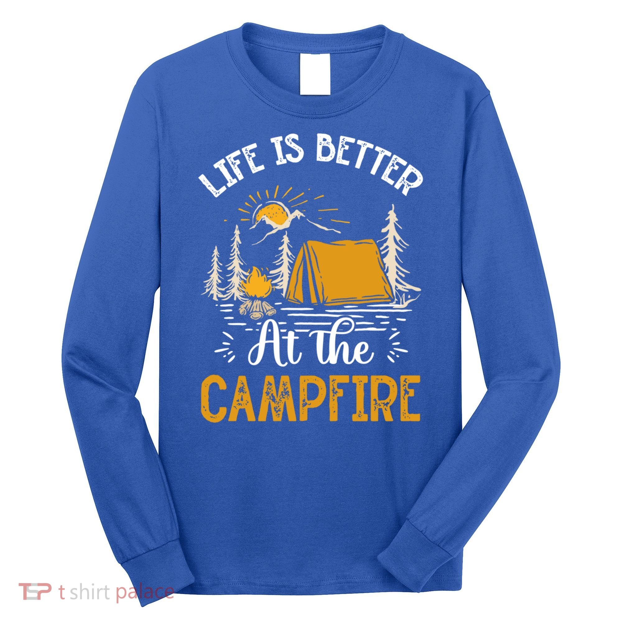 Life Is Better At The Campfire Meaningful Gift Long Sleeve Shirt