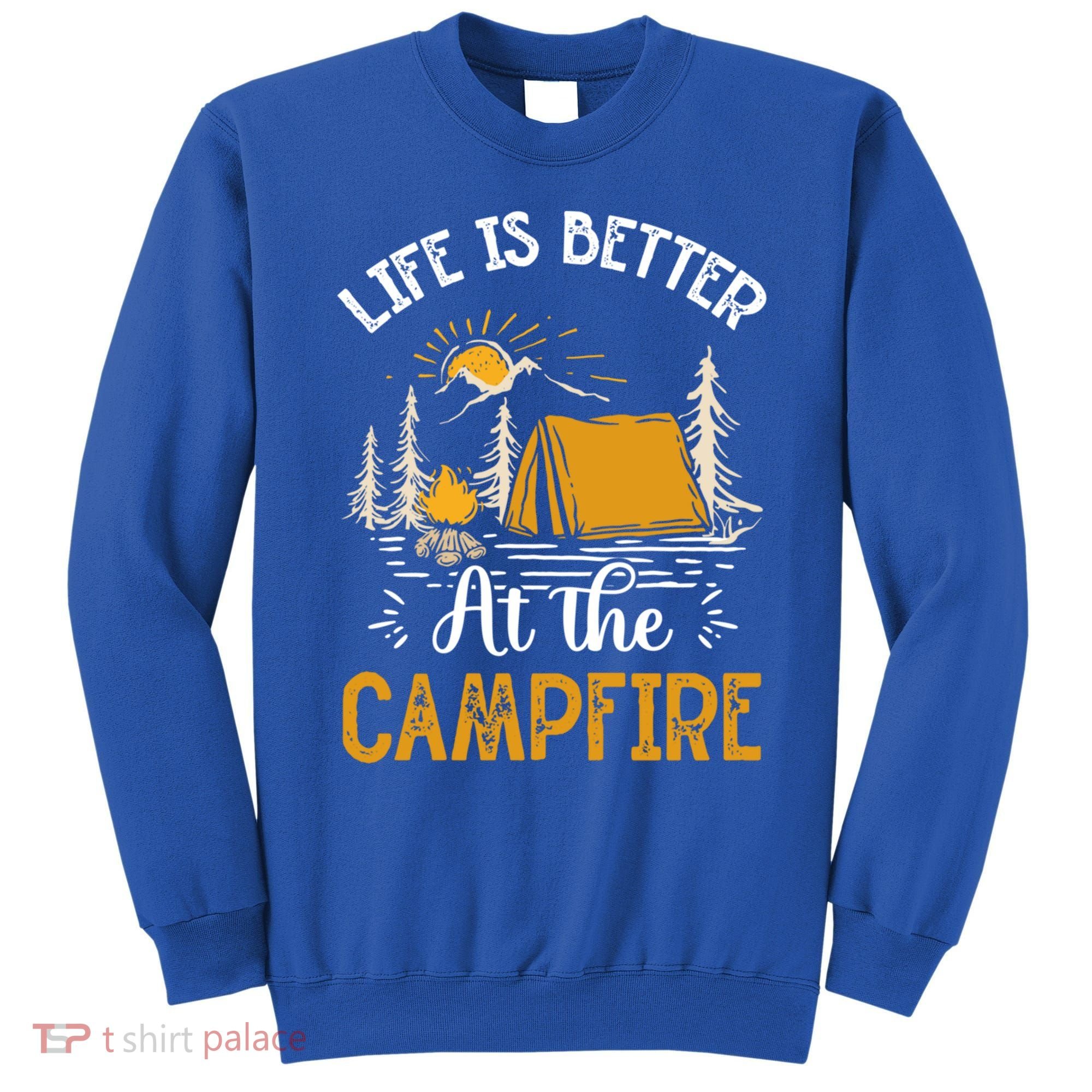 Life Is Better At The Campfire Meaningful Gift Sweatshirt