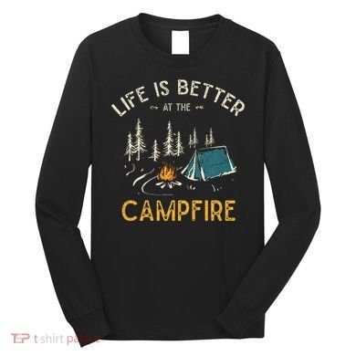 Life Is Better At The Campfire Funny Camper Camp Camping Long Sleeve Shirt