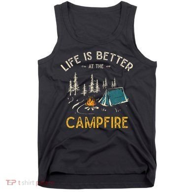 Life Is Better At The Campfire Funny Camper Camp Camping Tank Top
