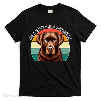 Life Is Better With A Chocolate Lab T-Shirt