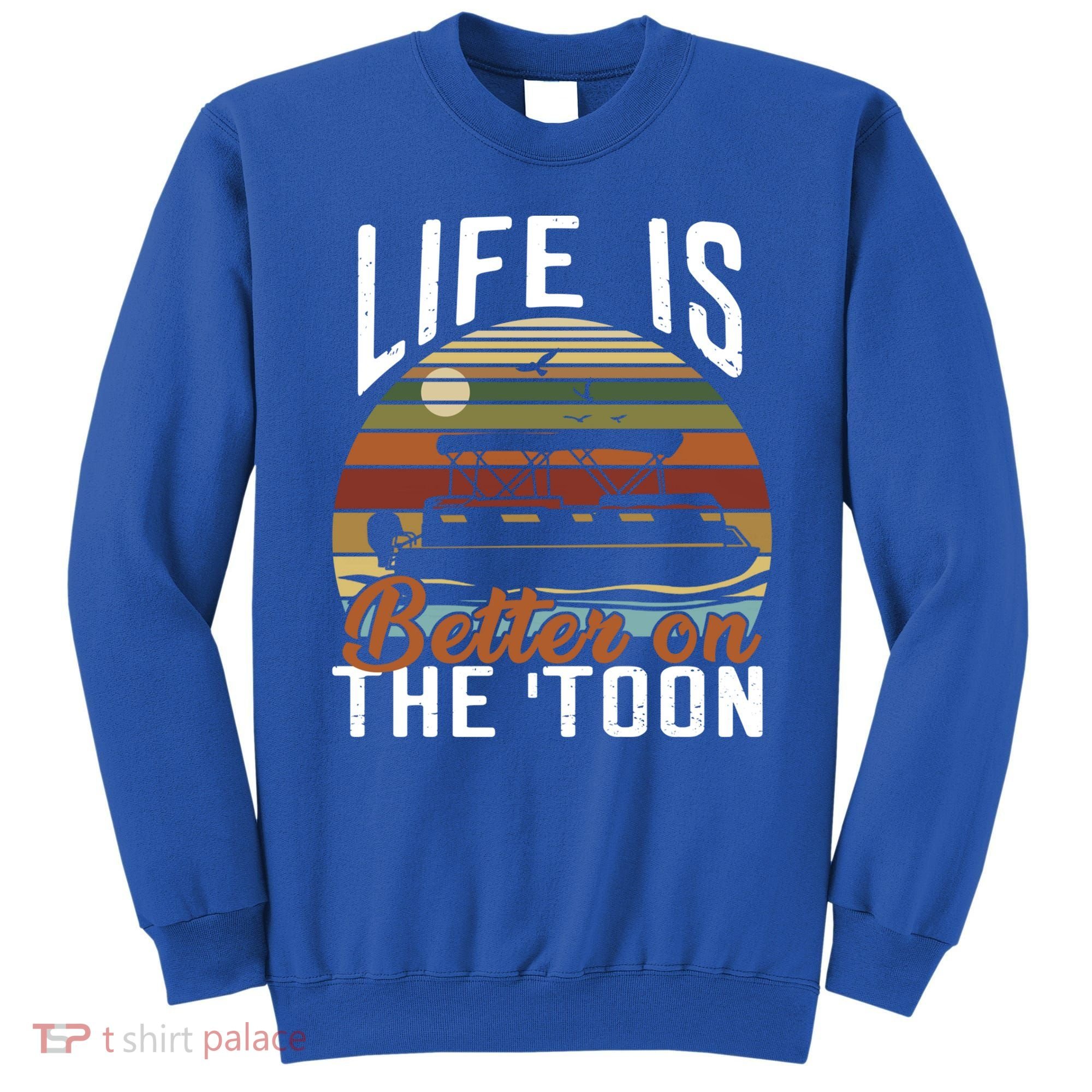 Life Is Better On The Toon Pontoon Boat Boating Fathers Day Meaningful Gift Sweatshirt