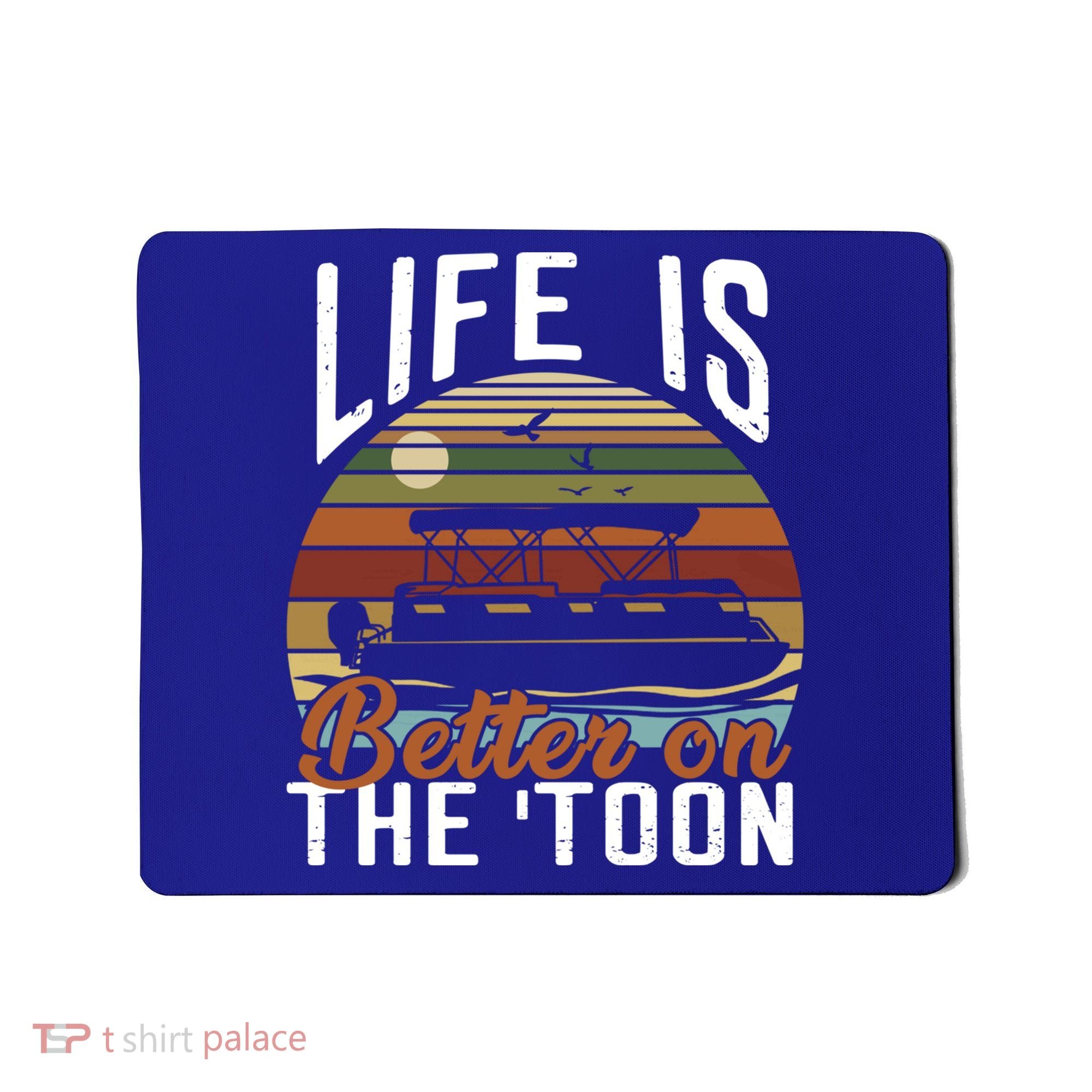 Life Is Better On The Toon Pontoon Boat Boating Fathers Day Meaningful Gift Mousepad