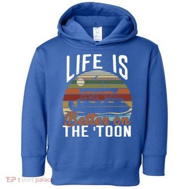 Life Is Better On The Toon Pontoon Boat Boating Fathers Day Meaningful Gift Toddler Hoodie