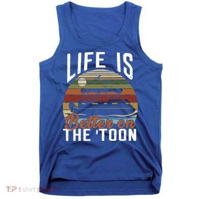 Life Is Better On The Toon Pontoon Boat Boating Fathers Day Meaningful Gift Tank Top