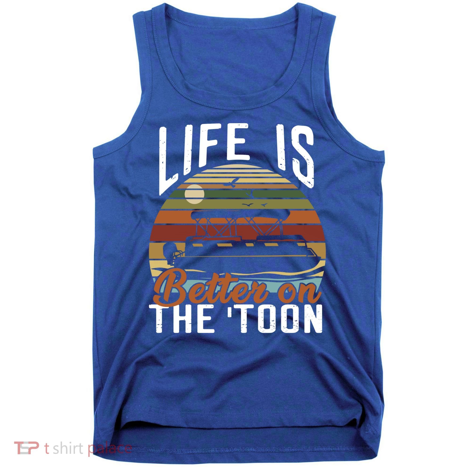 Life Is Better On The Toon Pontoon Boat Boating Fathers Day Meaningful Gift Tank Top