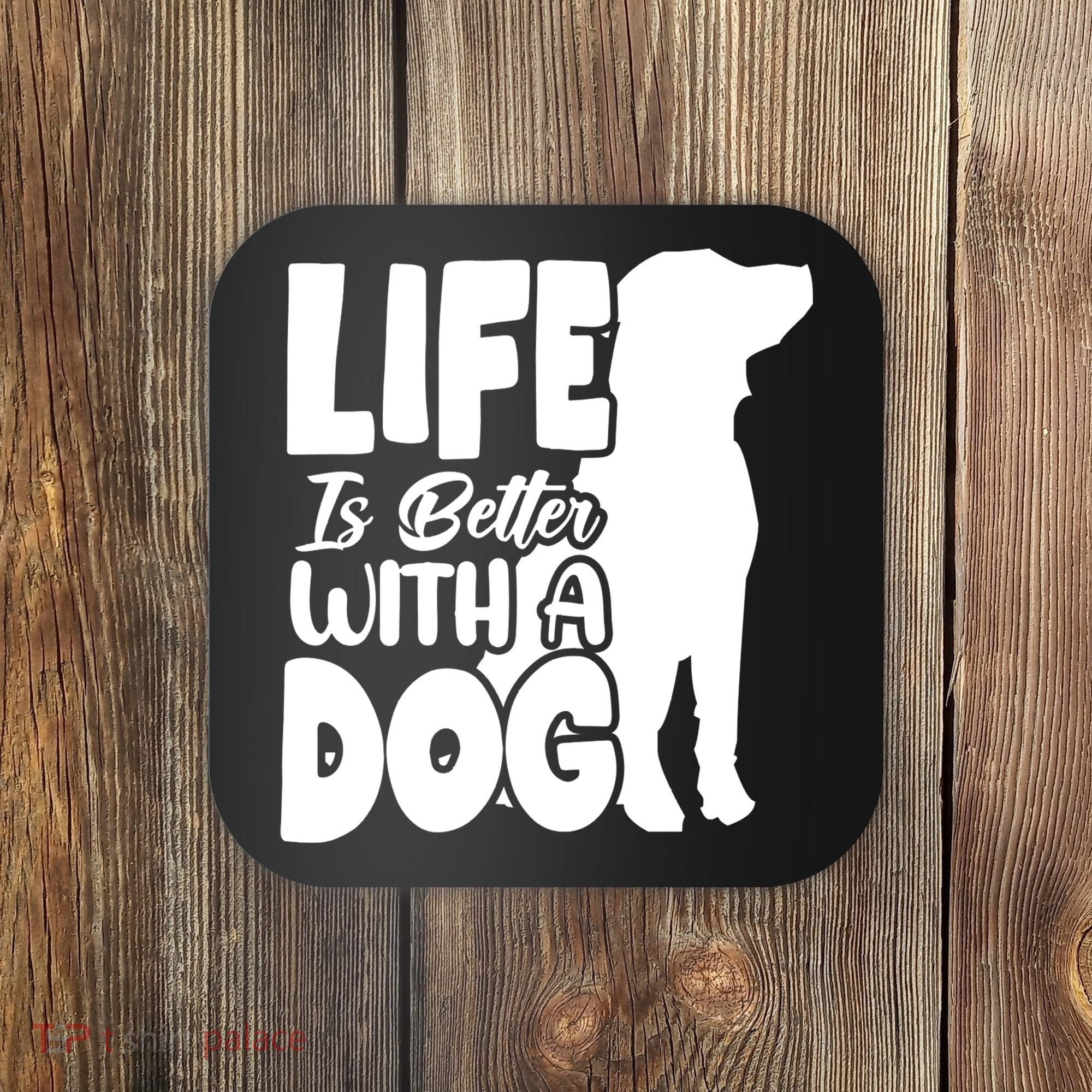 Life Is Better With A Dog Coaster