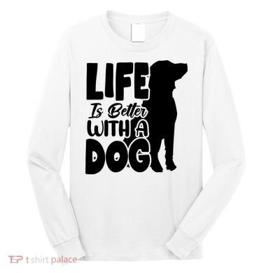 Life Is Better With A Dog Long Sleeve Shirt