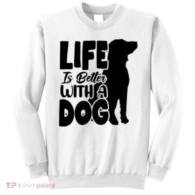 Life Is Better With A Dog Sweatshirt