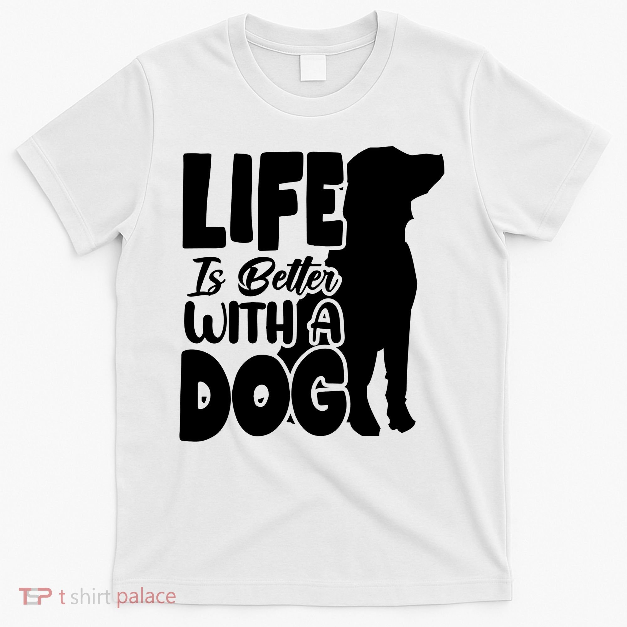 Life Is Better With A Dog T-Shirt