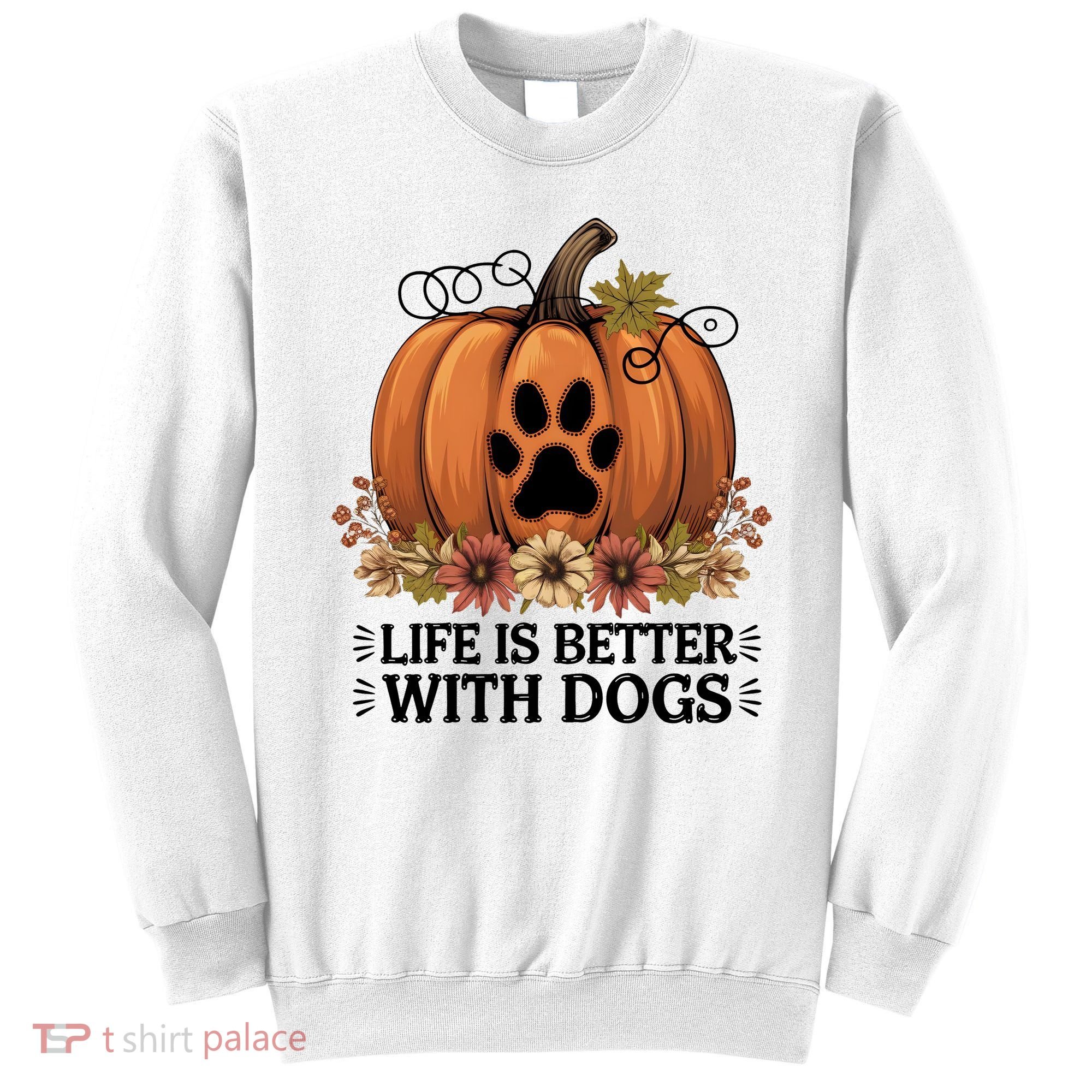 Life Is Better With Dogs Fall Pumpkins Sweatshirt