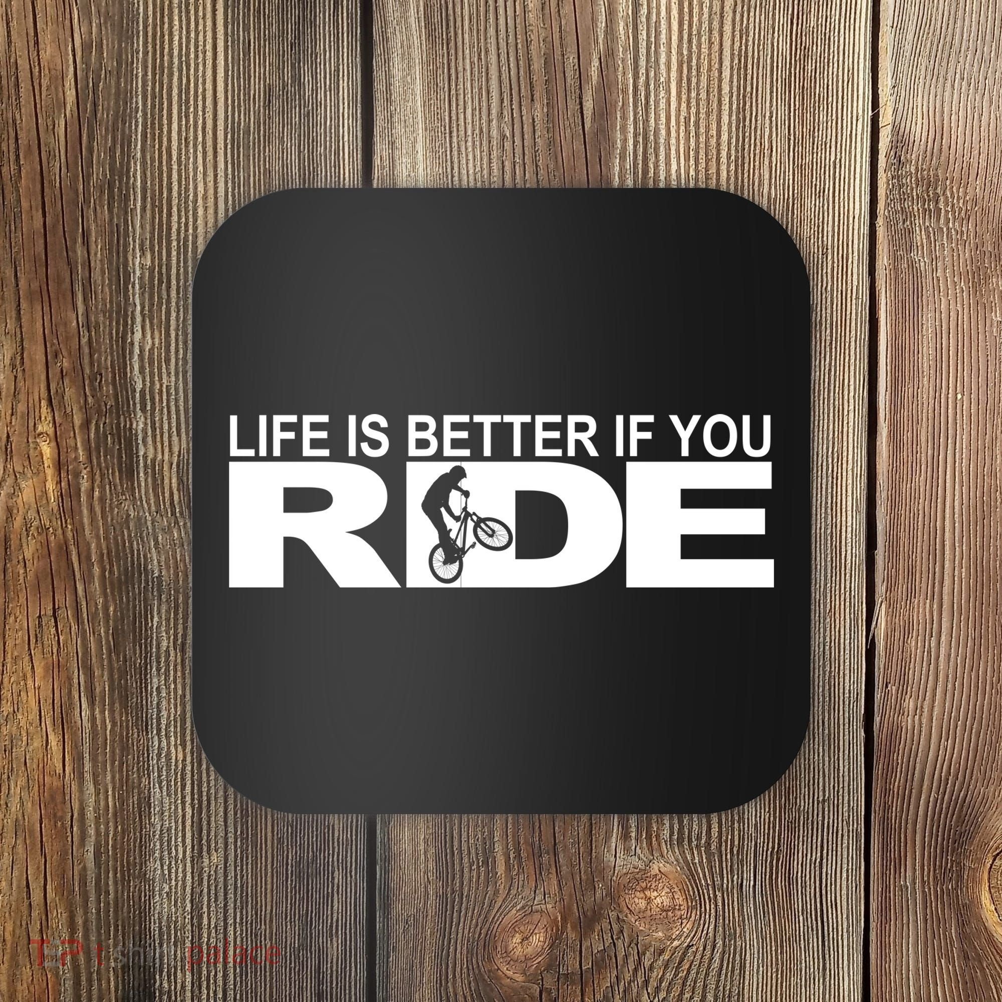 Life Is Better If You Ride Mountain Bike Coaster