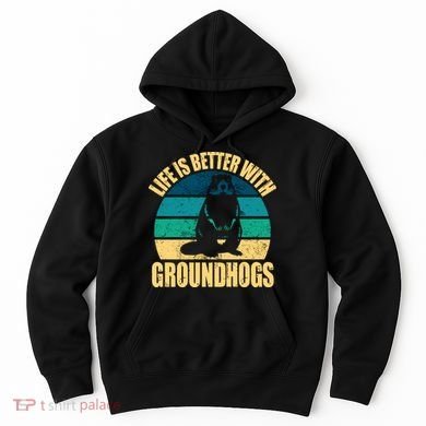 Life Is Better With Groundhogs Hoodie