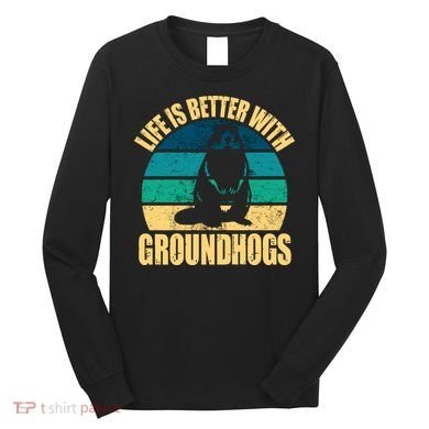 Life Is Better With Groundhogs Long Sleeve Shirt