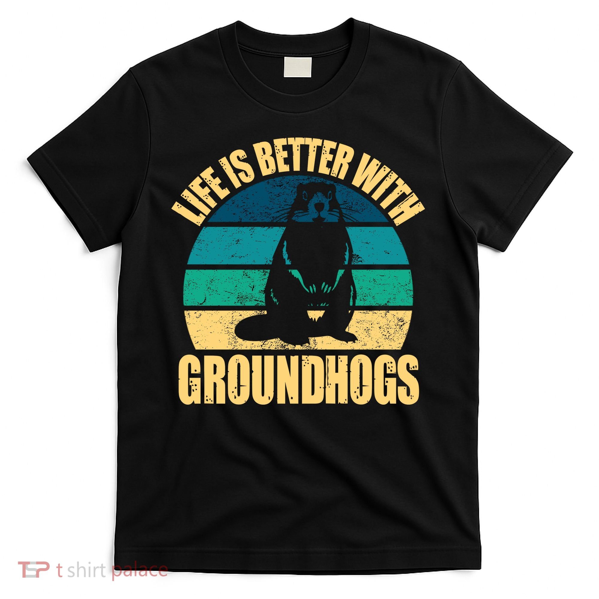 Life Is Better With Groundhogs T-Shirt