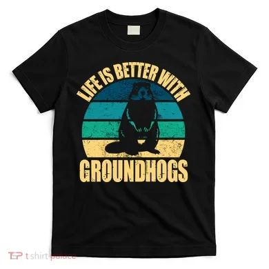 Life Is Better With Groundhogs T-Shirt