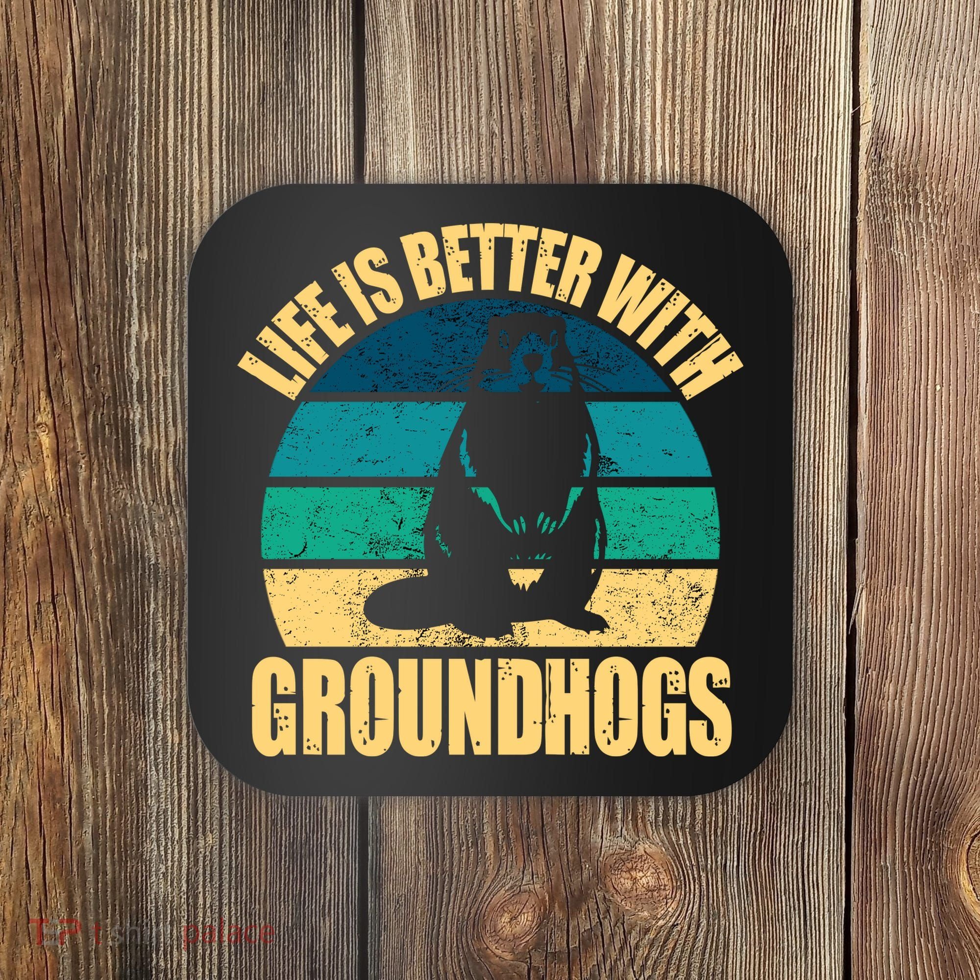 Life Is Better With Groundhogs Coaster