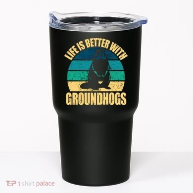 Life Is Better With Groundhogs Tumbler