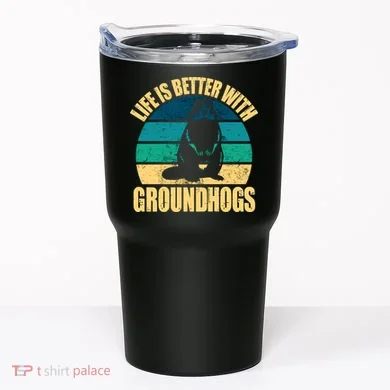 Life Is Better With Groundhogs Tumbler