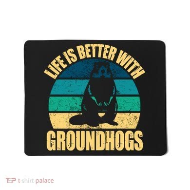 Life Is Better With Groundhogs Mousepad