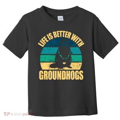 Life Is Better With Groundhogs Toddler T-Shirt