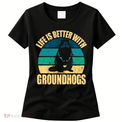 Life Is Better With Groundhogs Women's T-Shirt