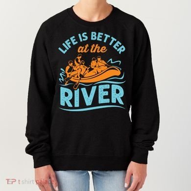 Life Is Better At The River White Water Rafting Cool Gift Women's Sweatshirt