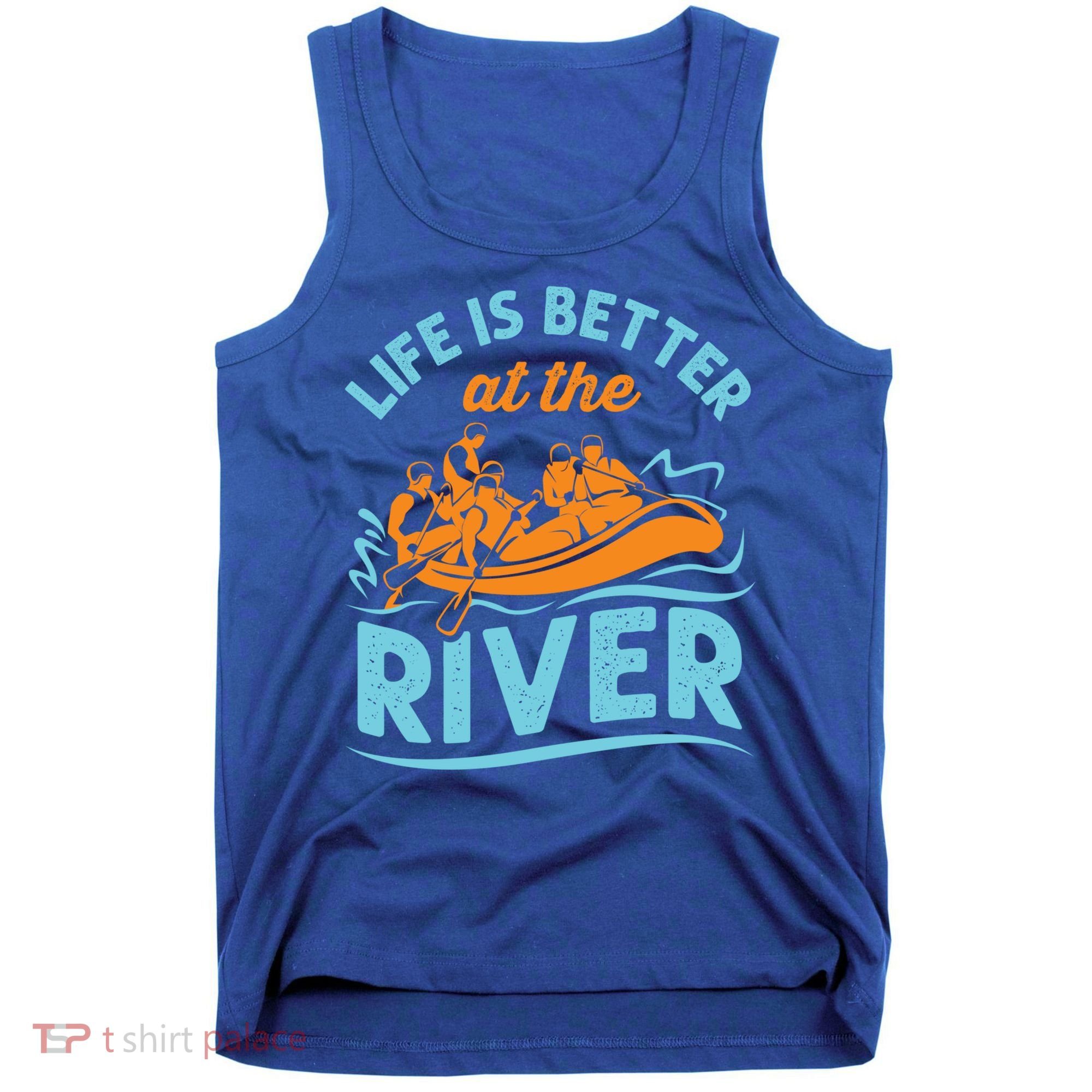 Life Is Better At The River White Water Rafting Cool Gift Tank Top