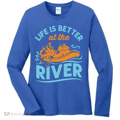 Life Is Better At The River White Water Rafting Cool Gift Women's Long Sleeve Shirt