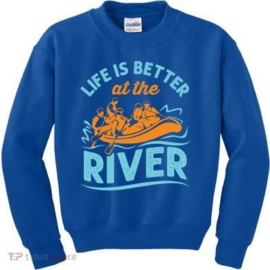 Life Is Better At The River White Water Rafting Cool Gift Kids Sweatshirt