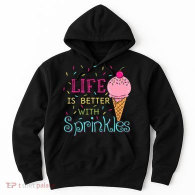 Life Is Better With Sprinkles Sweet Ice Cream Lover Hoodie
