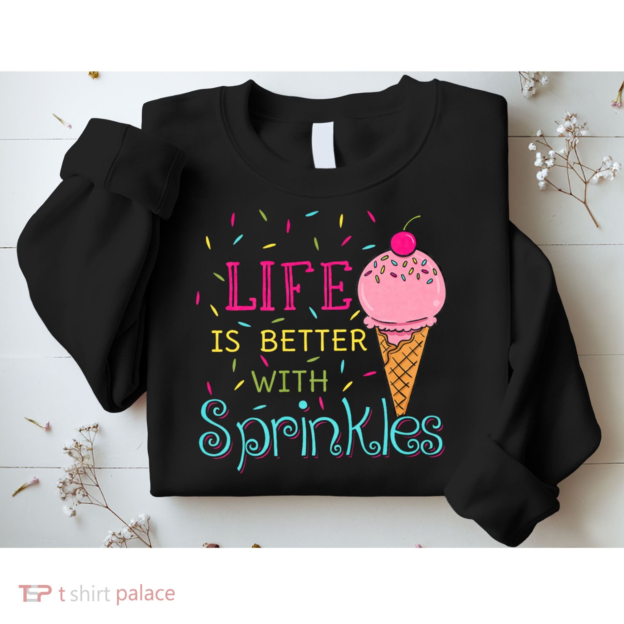 Life Is Better With Sprinkles Sweet Ice Cream Lover Sweatshirt