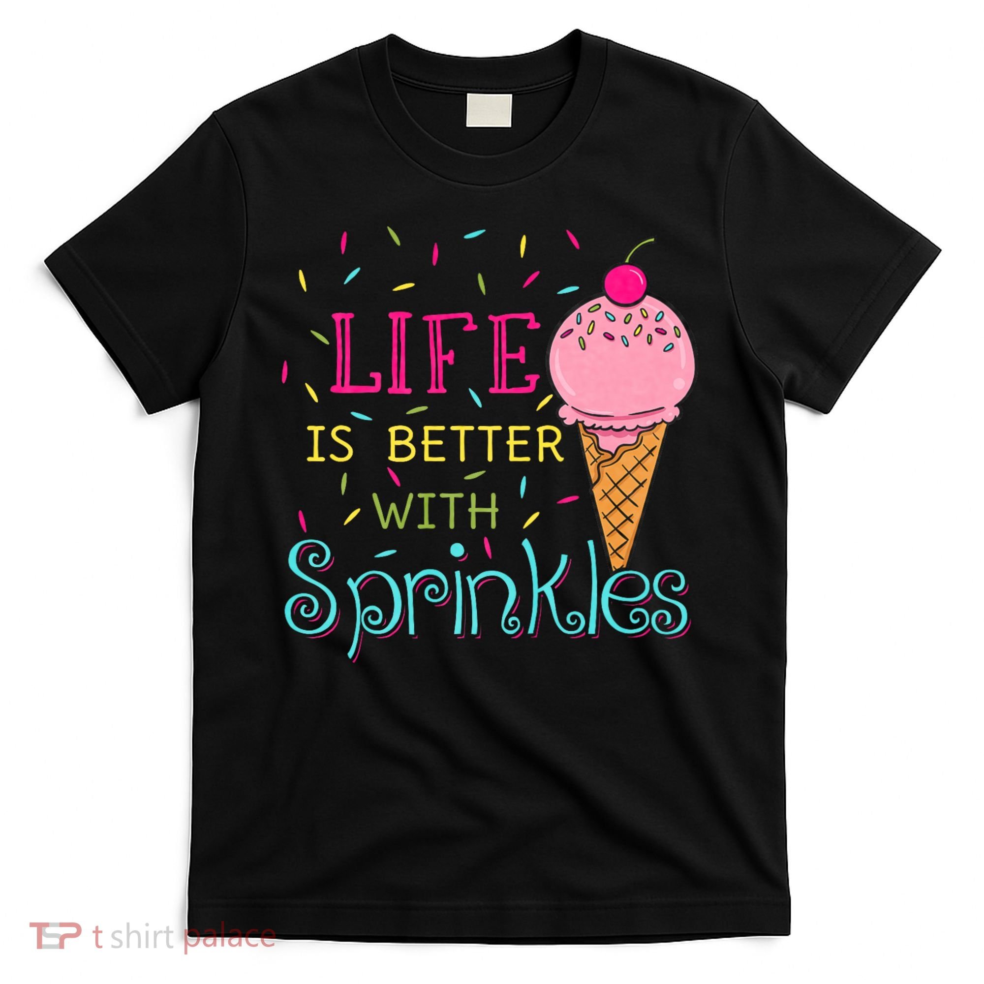 Life Is Better With Sprinkles Sweet Ice Cream Lover T-Shirt