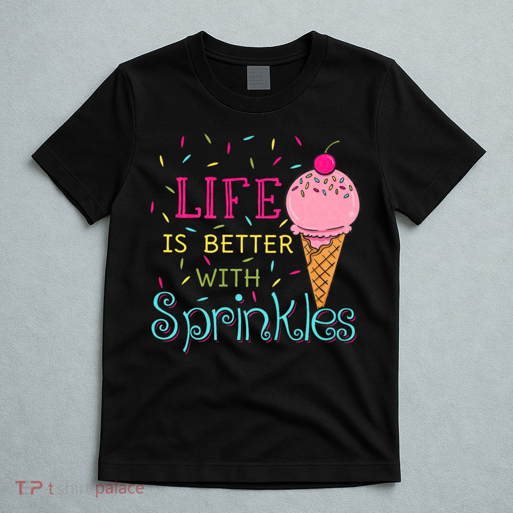 Life Is Better With Sprinkles Sweet Ice Cream Lover T-Shirt