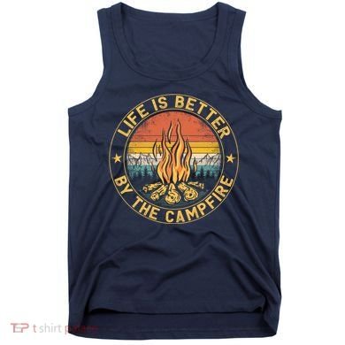Life Is Better By The Campfire Camping Campfire Gift For Camper Tank Top