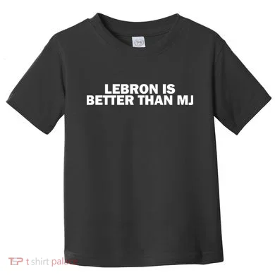 Lebron Is Better Than Mj Toddler T-Shirt